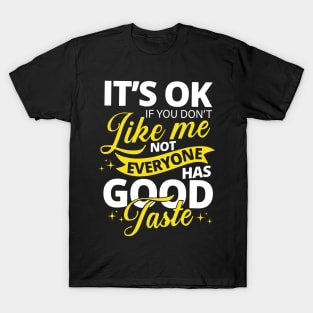 Sarcasm Saying, It's Ok If you don't like me Not Everyone Has Good Taste T-Shirt